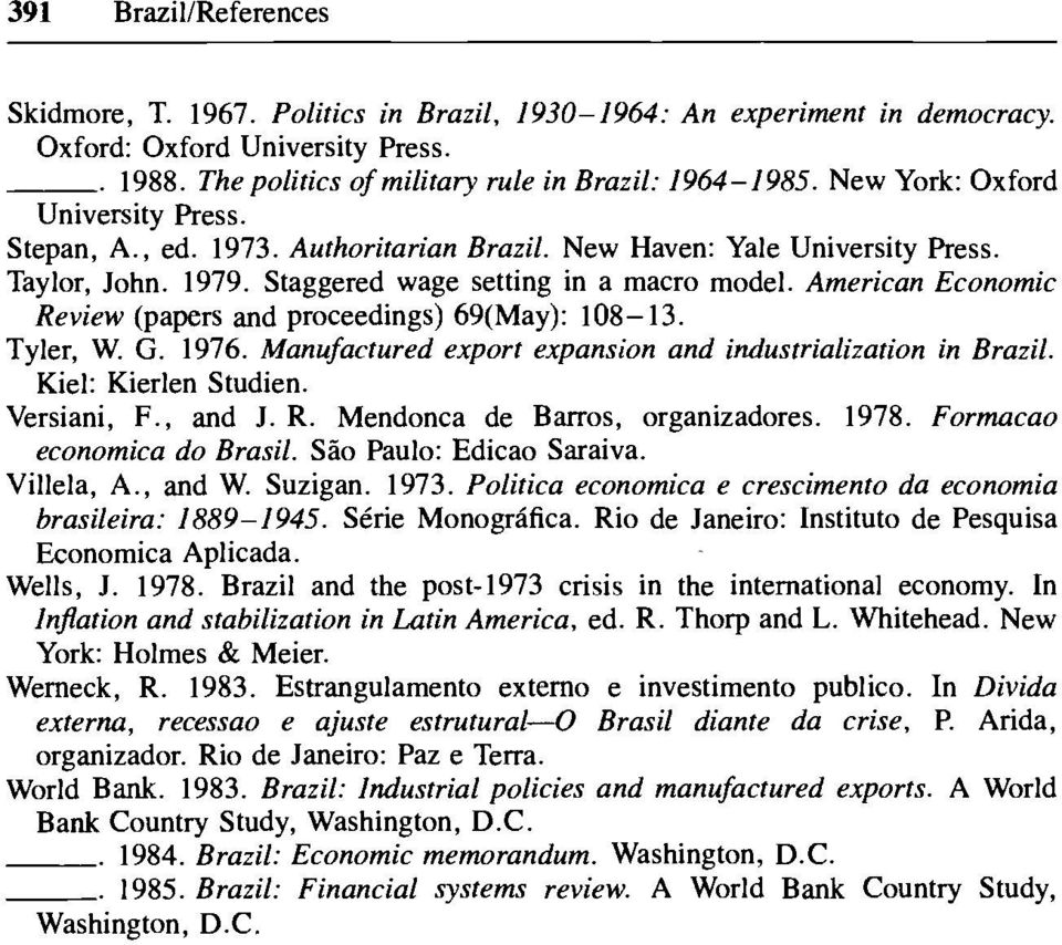 American Economic Review (papers and proceedings) 69(May): 108-13. Tyler, W. G. 1976. Manufactured export expansion and industrialization in Brazil. Kiel: Kierlen Studien. Versiani, F., and J. R. Mendonca de Barros, organizadores.