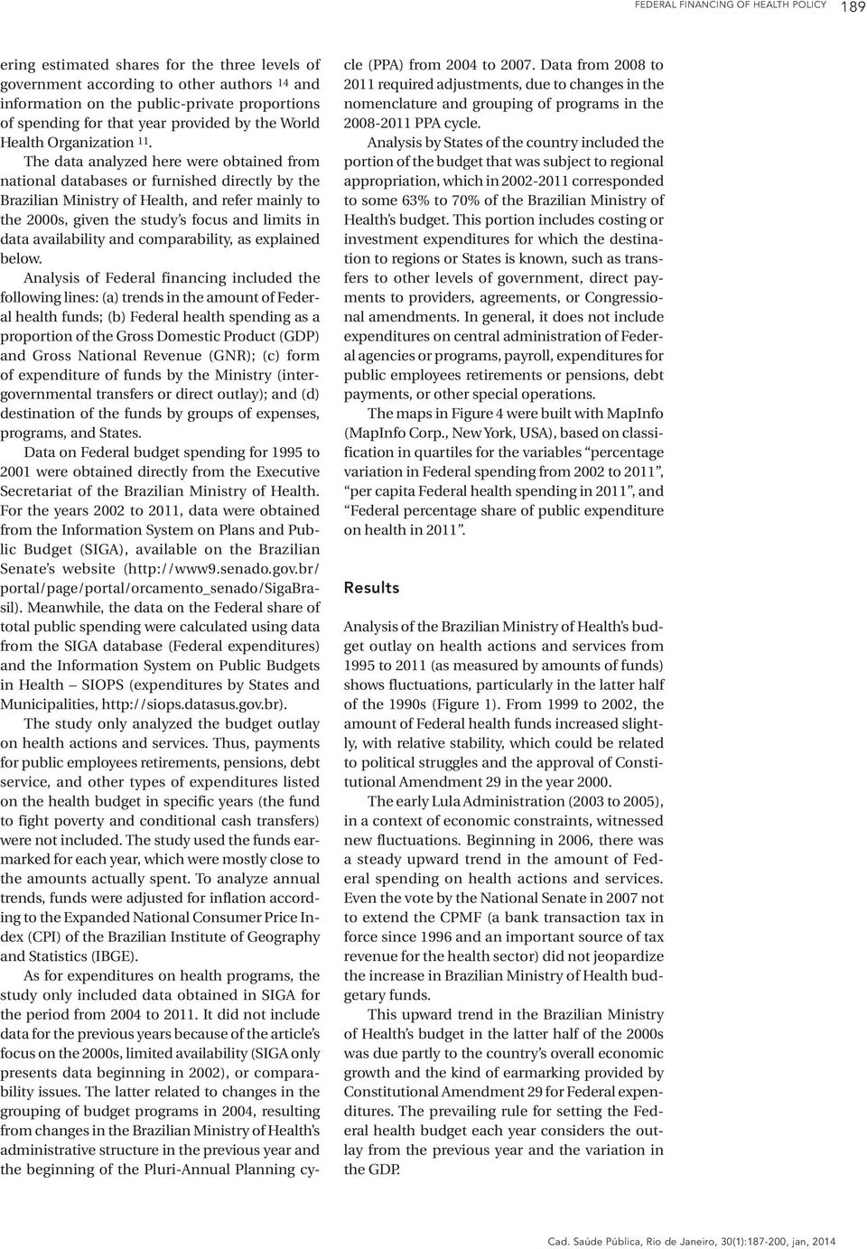 The data analyzed here were obtained from national databases or furnished directly by the Brazilian Ministry of Health, and refer mainly to the 2000s, given the study s focus and limits in data