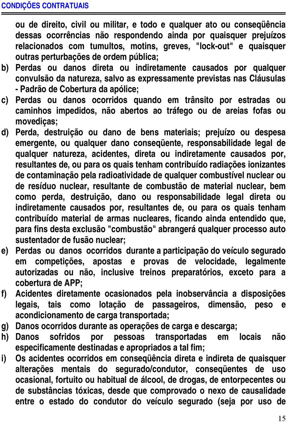 Cláusulas - Padrão de Cobertura da apólice; c) Perdas ou danos ocorridos quando em trânsito por estradas ou caminhos impedidos, não abertos ao tráfego ou de areias fofas ou movediças; d) Perda,