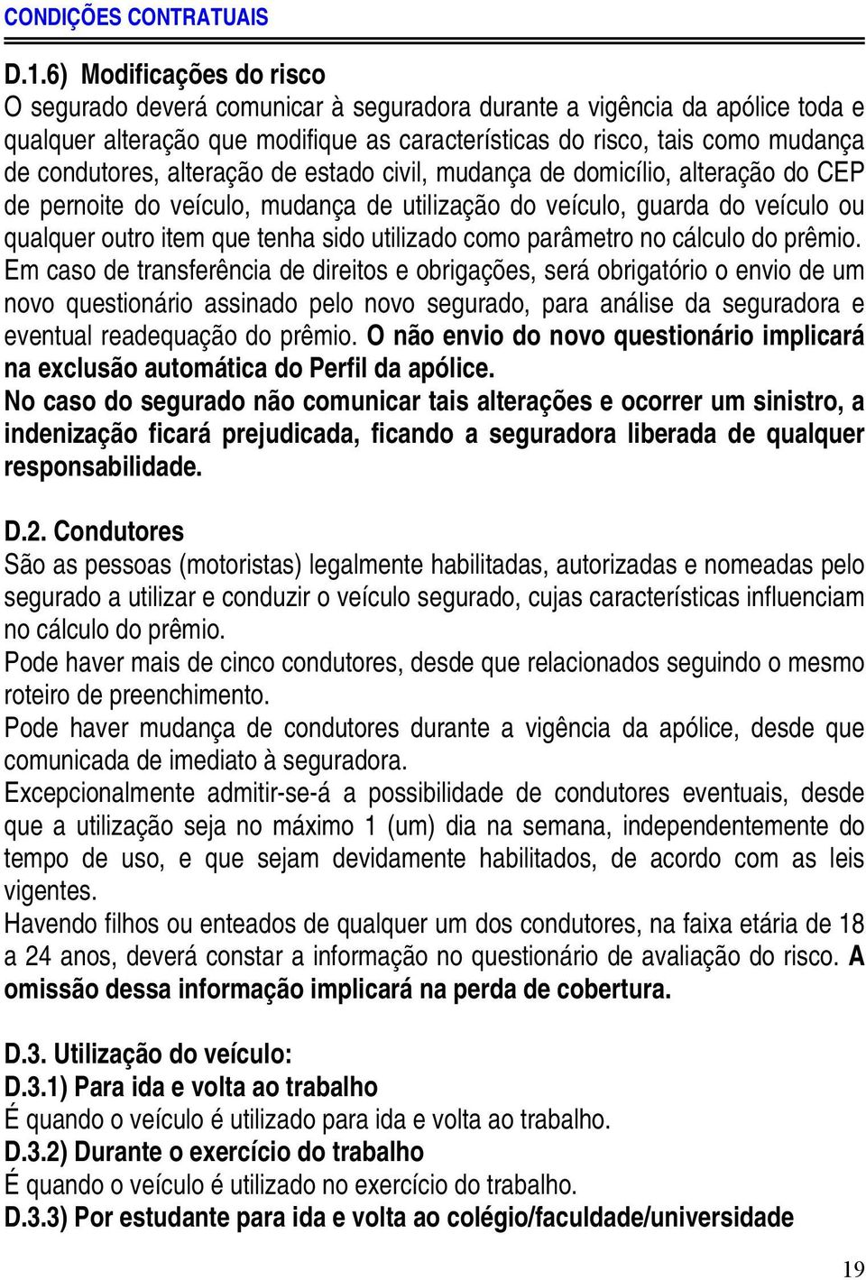 alteração de estado civil, mudança de domicílio, alteração do CEP de pernoite do veículo, mudança de utilização do veículo, guarda do veículo ou qualquer outro item que tenha sido utilizado como