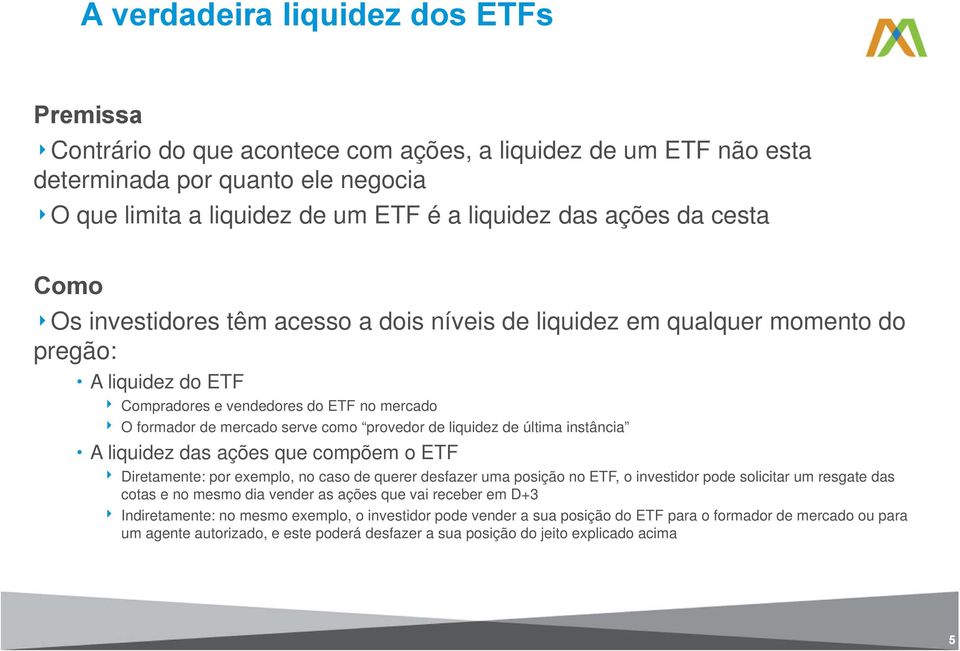 como provedor de liquidez de última instância A liquidez das ações que compõem o ETF 4 Diretamente: por exemplo, no caso de querer desfazer uma posição no ETF, o investidor pode solicitar um resgate