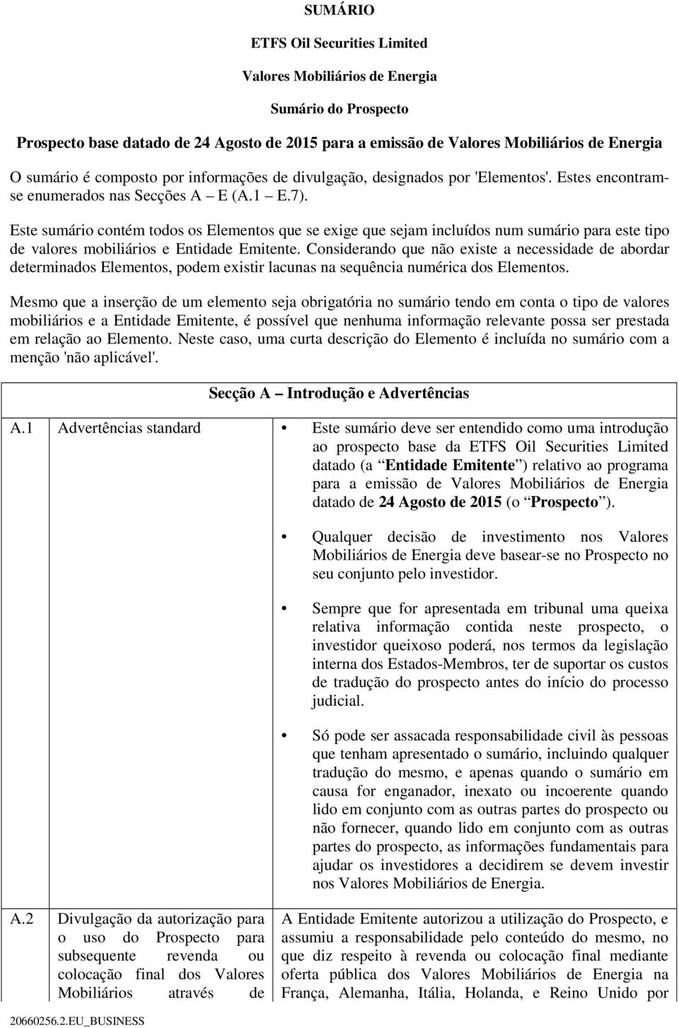 Este sumário contém todos os Elementos que se exige que sejam incluídos num sumário para este tipo de valores mobiliários e Entidade Emitente.