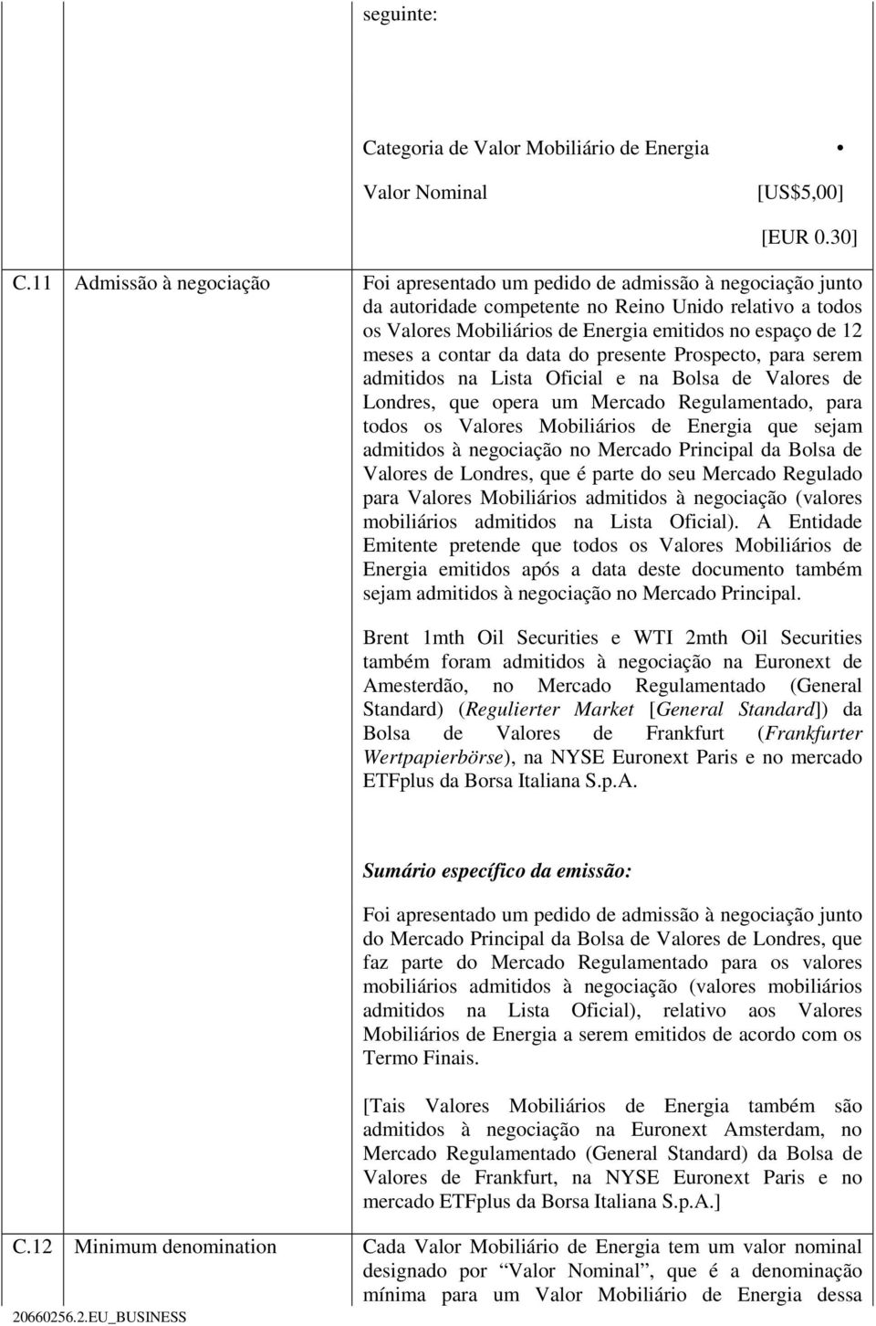 meses a contar da data do presente Prospecto, para serem admitidos na Lista Oficial e na Bolsa de Valores de Londres, que opera um Mercado Regulamentado, para todos os Valores Mobiliários de Energia