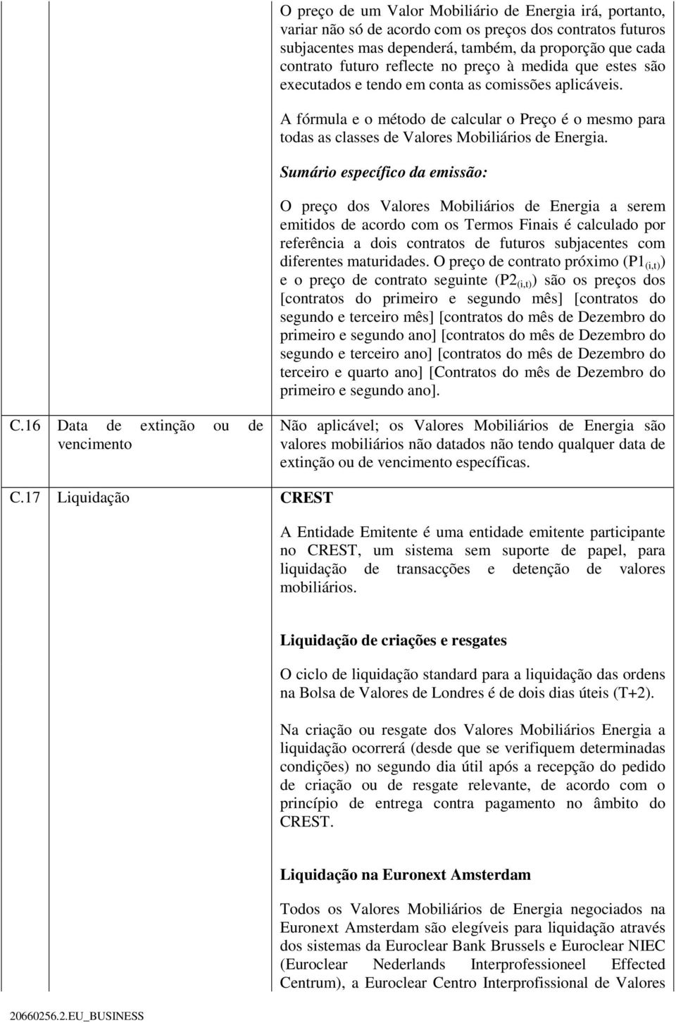 Sumário específico da emissão: O preço dos Valores Mobiliários de Energia a serem emitidos de acordo com os Termos Finais é calculado por referência a dois contratos de futuros subjacentes com