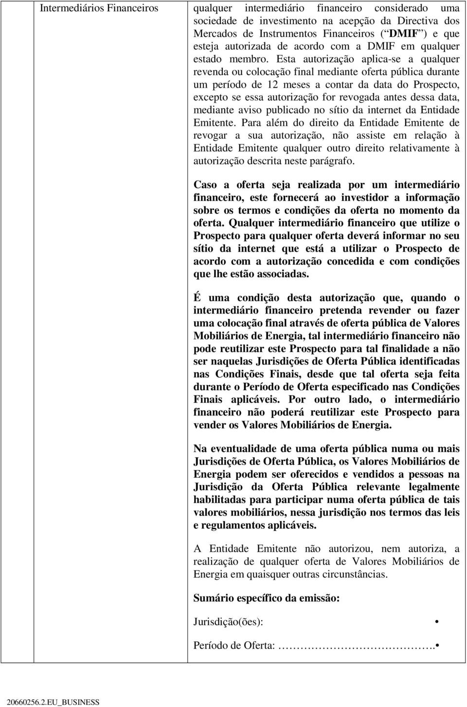 Esta autorização aplica-se a qualquer revenda ou colocação final mediante oferta pública durante um período de 12 meses a contar da data do Prospecto, excepto se essa autorização for revogada antes