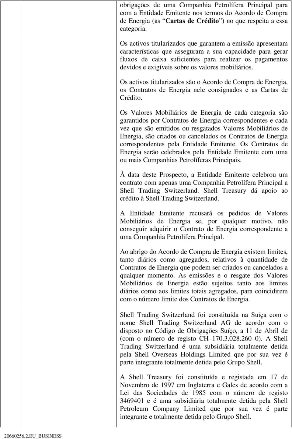 os valores mobiliários. Os activos titularizados são o Acordo de Compra de Energia, os Contratos de Energia nele consignados e as Cartas de Crédito.