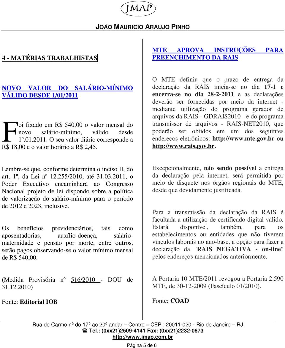 O MTE definiu que o prazo de entrega da declaração da RAIS inicia-se no dia 17-1 e encerra-se no dia 28-2-2011 e as declarações deverão ser fornecidas por meio da internet - mediante utilização do