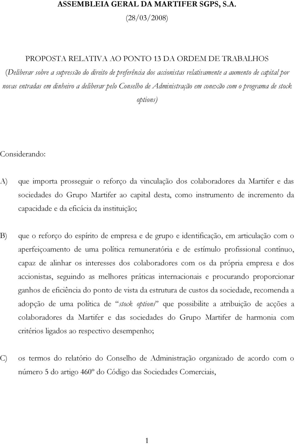 colaboradores da Martifer e das sociedades do Grupo Martifer ao capital desta, como instrumento de incremento da capacidade e da eficácia da instituição; B) que o reforço do espírito de empresa e de