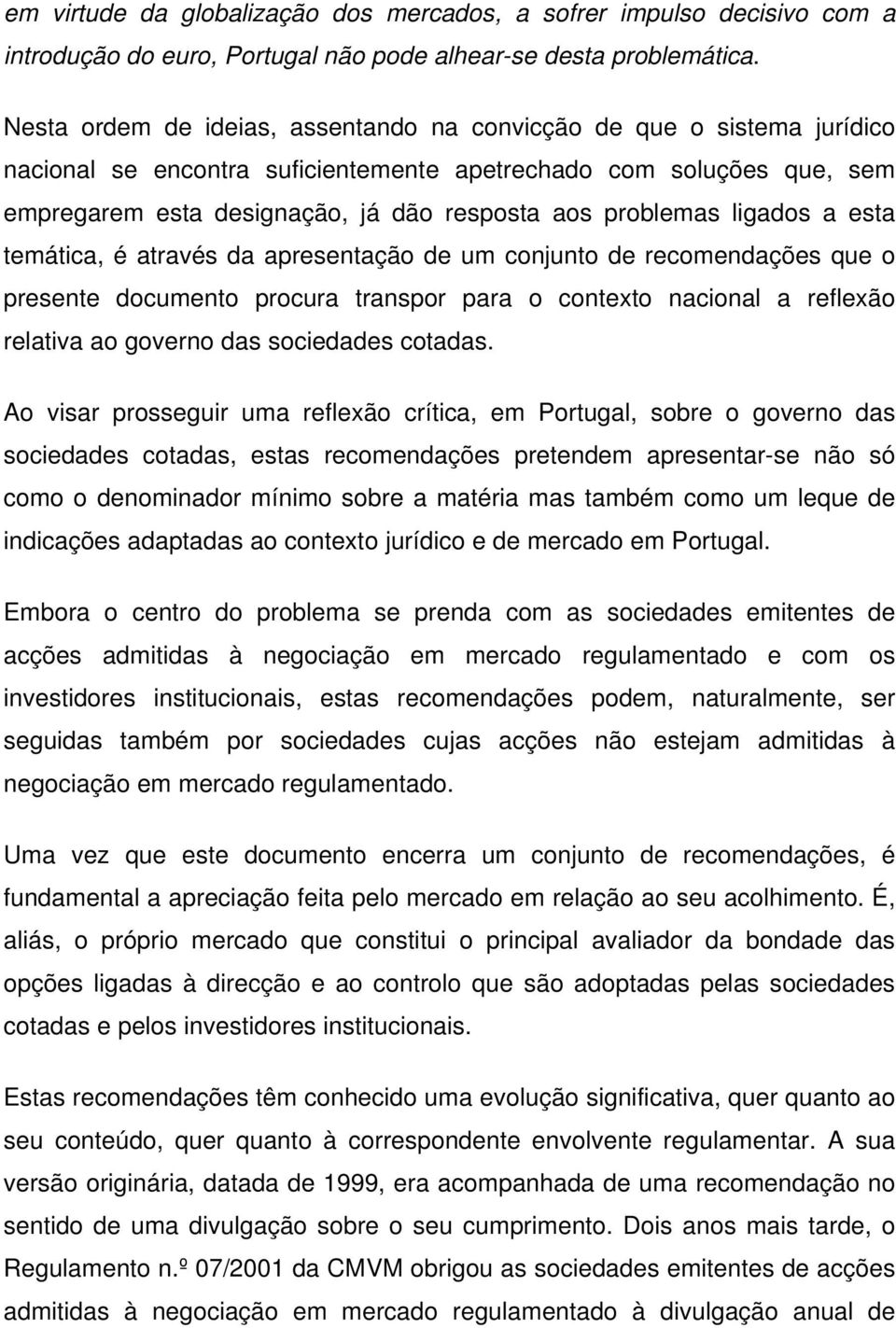 problemas ligados a esta temática, é através da apresentação de um conjunto de recomendações que o presente documento procura transpor para o contexto nacional a reflexão relativa ao governo das