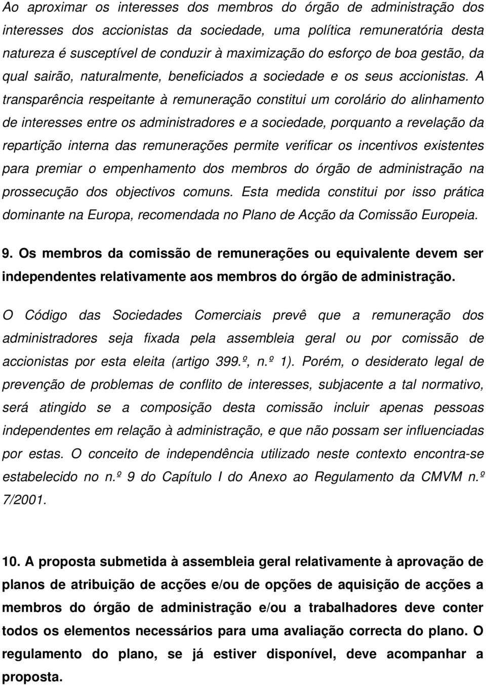 A transparência respeitante à remuneração constitui um corolário do alinhamento de interesses entre os administradores e a sociedade, porquanto a revelação da repartição interna das remunerações