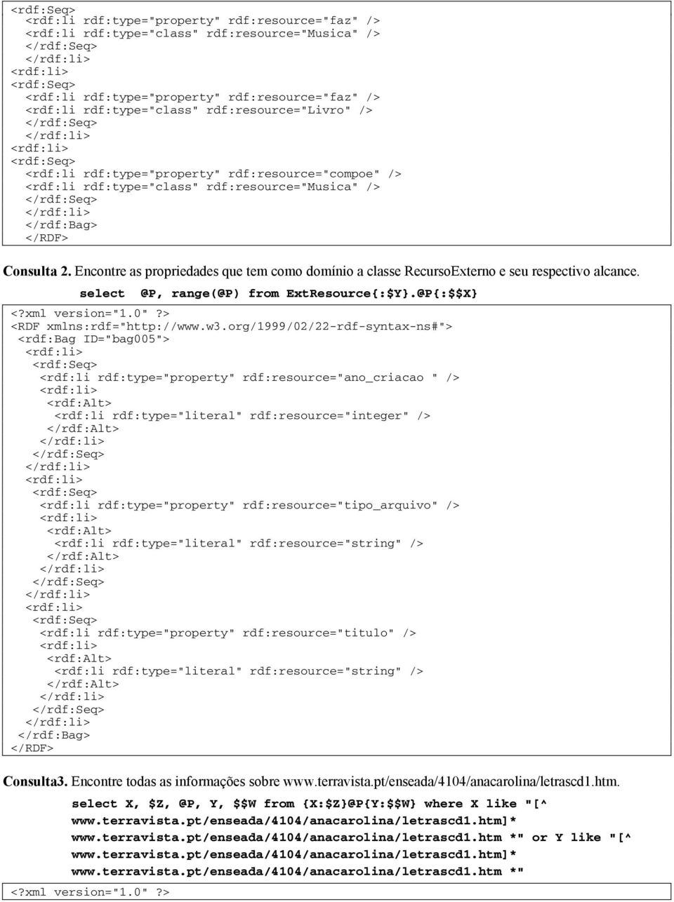 Encontre as propriedades que tem como domínio a classe RecursoExterno e seu respectivo alcance. select @P, range(@p) from ExtResource{:$Y}.@P{:$$X} <?xml version="1.0"?> <RDF xmlns:rdf="http://www.w3.