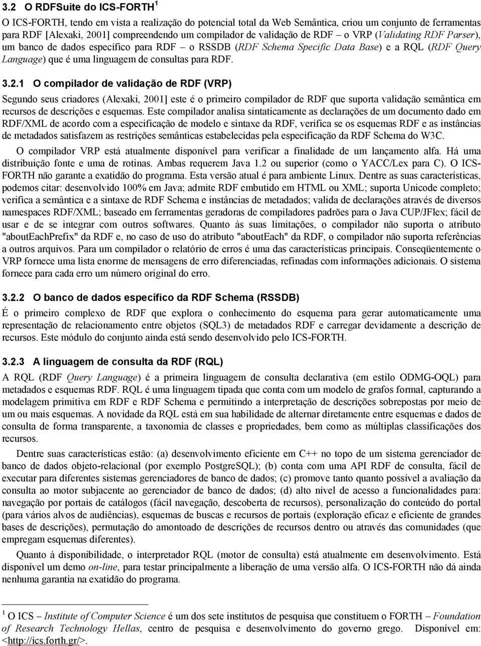 2.1 O compilador de validação de RDF (VRP) Segundo seus criadores (Alexaki, 2001] este é o primeiro compilador de RDF que suporta validação semântica em recursos de descrições e esquemas.