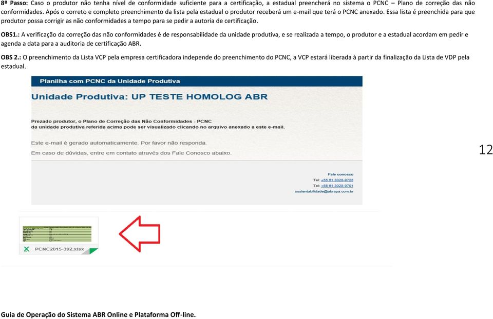 Essa lista é preenchida para que produtor possa corrigir as não conformidades a tempo para se pedir a autoria de certificação. OBS1.