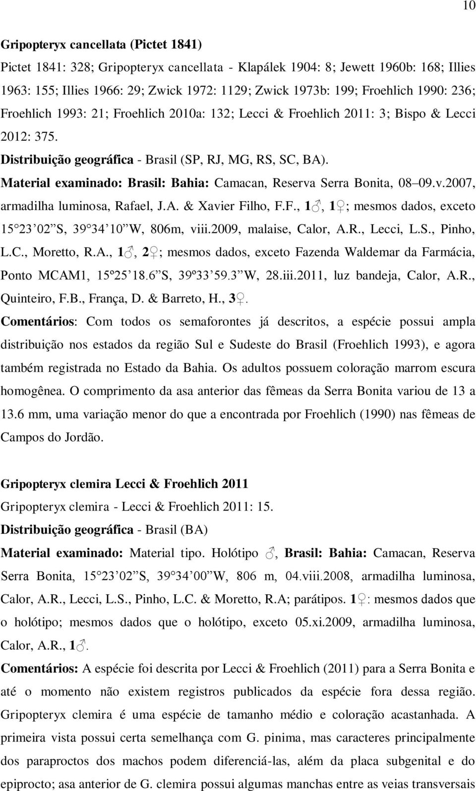 Material examinado: Brasil: Bahia: Camacan, Reserva Serra Bonita, 08 09.v.2007, armadilha luminosa, Rafael, J.A. & Xavier Filho, F.F., 1, 1 ; mesmos dados, exceto 15 23 02 S, 39 34 10 W, 806m, viii.