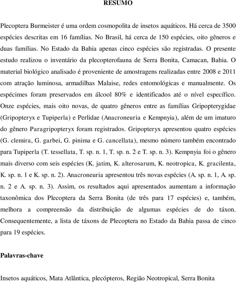 O material biológico analisado é proveniente de amostragens realizadas entre 2008 e 2011 com atração luminosa, armadilhas Malaise, redes entomológicas e manualmente.