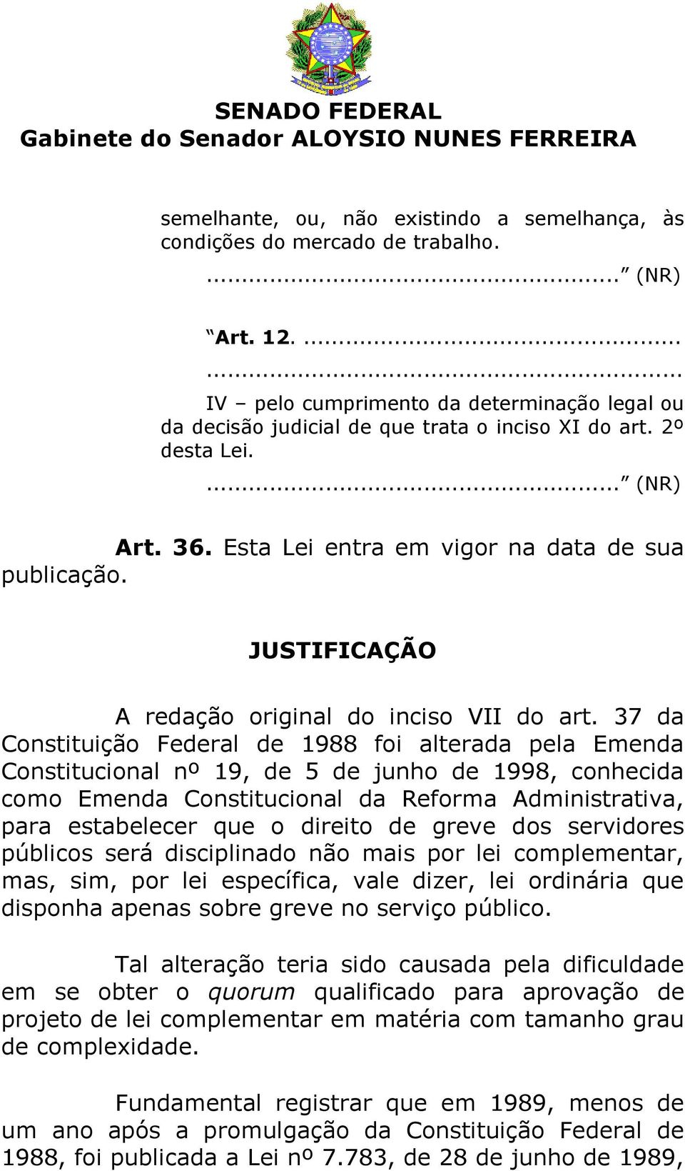 37 da Constituição Federal de 1988 foi alterada pela Emenda Constitucional nº 19, de 5 de junho de 1998, conhecida como Emenda Constitucional da Reforma Administrativa, para estabelecer que o direito