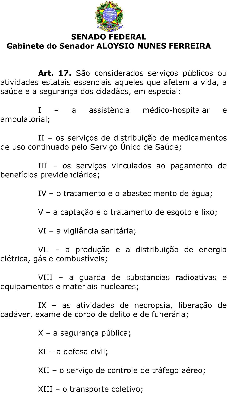 os serviços de distribuição de medicamentos de uso continuado pelo Serviço Único de Saúde; III os serviços vinculados ao pagamento de benefícios previdenciários; IV o tratamento e o abastecimento de