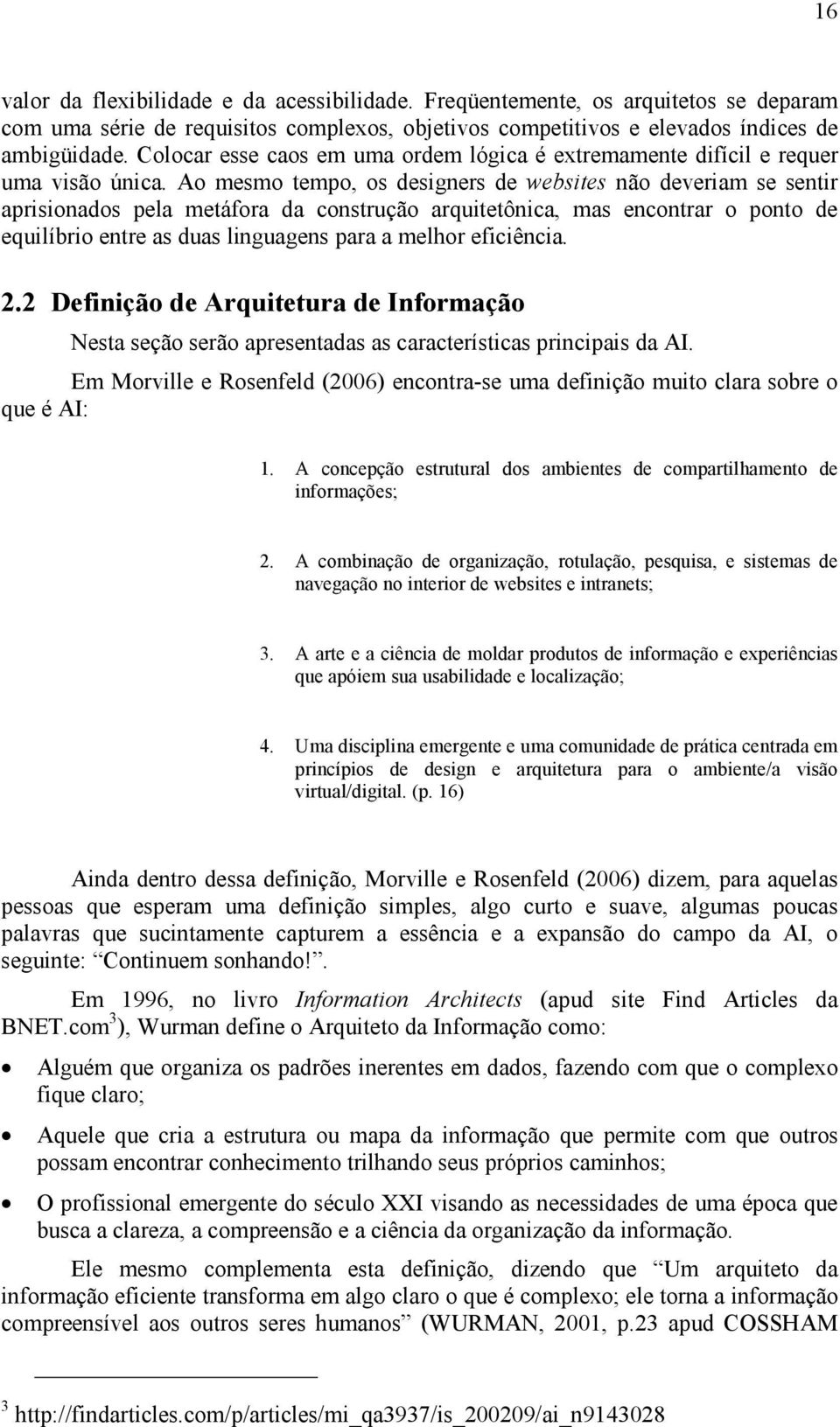 Ao mesmo tempo, os designers de websites não deveriam se sentir aprisionados pela metáfora da construção arquitetônica, mas encontrar o ponto de equilíbrio entre as duas linguagens para a melhor