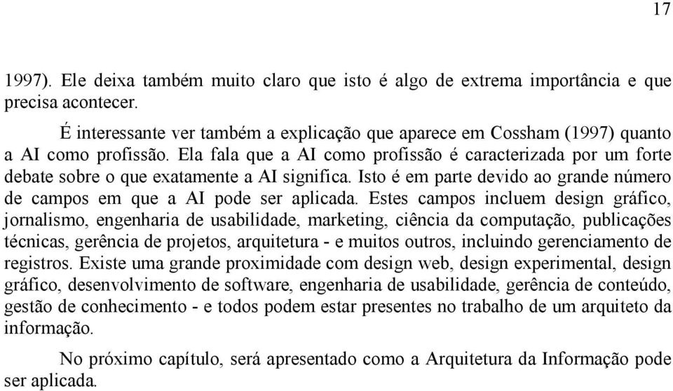 Estes campos incluem design gráfico, jornalismo, engenharia de usabilidade, marketing, ciência da computação, publicações técnicas, gerência de projetos, arquitetura - e muitos outros, incluindo