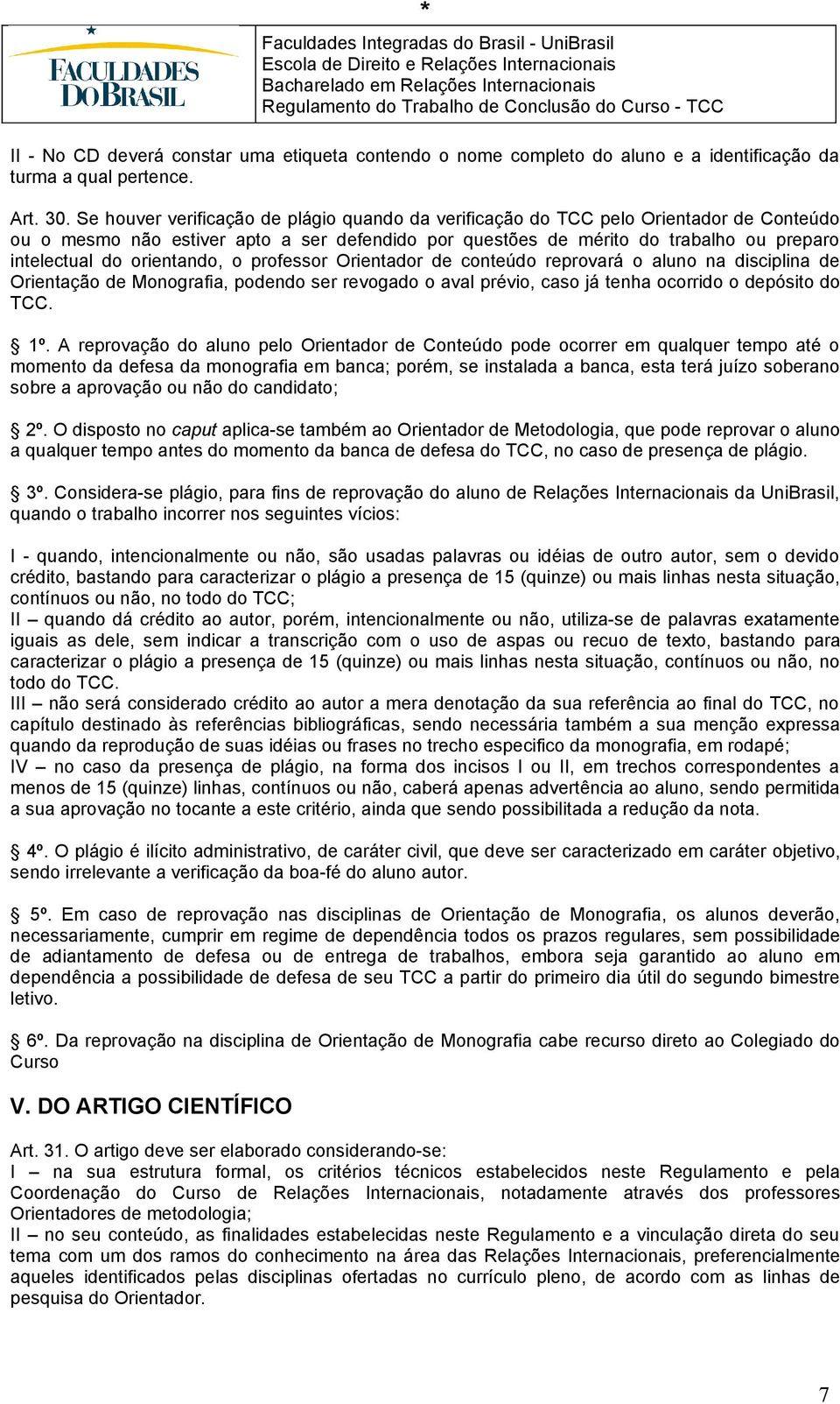 orientando, o professor Orientador de conteúdo reprovará o aluno na disciplina de Orientação de Monografia, podendo ser revogado o aval prévio, caso já tenha ocorrido o depósito do TCC. 1º.