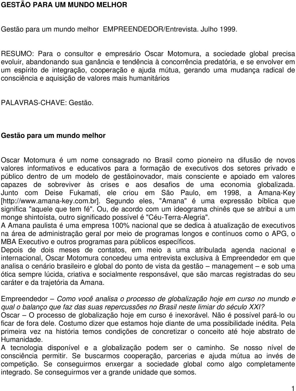 cooperação e ajuda mútua, gerando uma mudança radical de consciência e aquisição de valores mais humanitários PALAVRAS-CHAVE: Gestão.