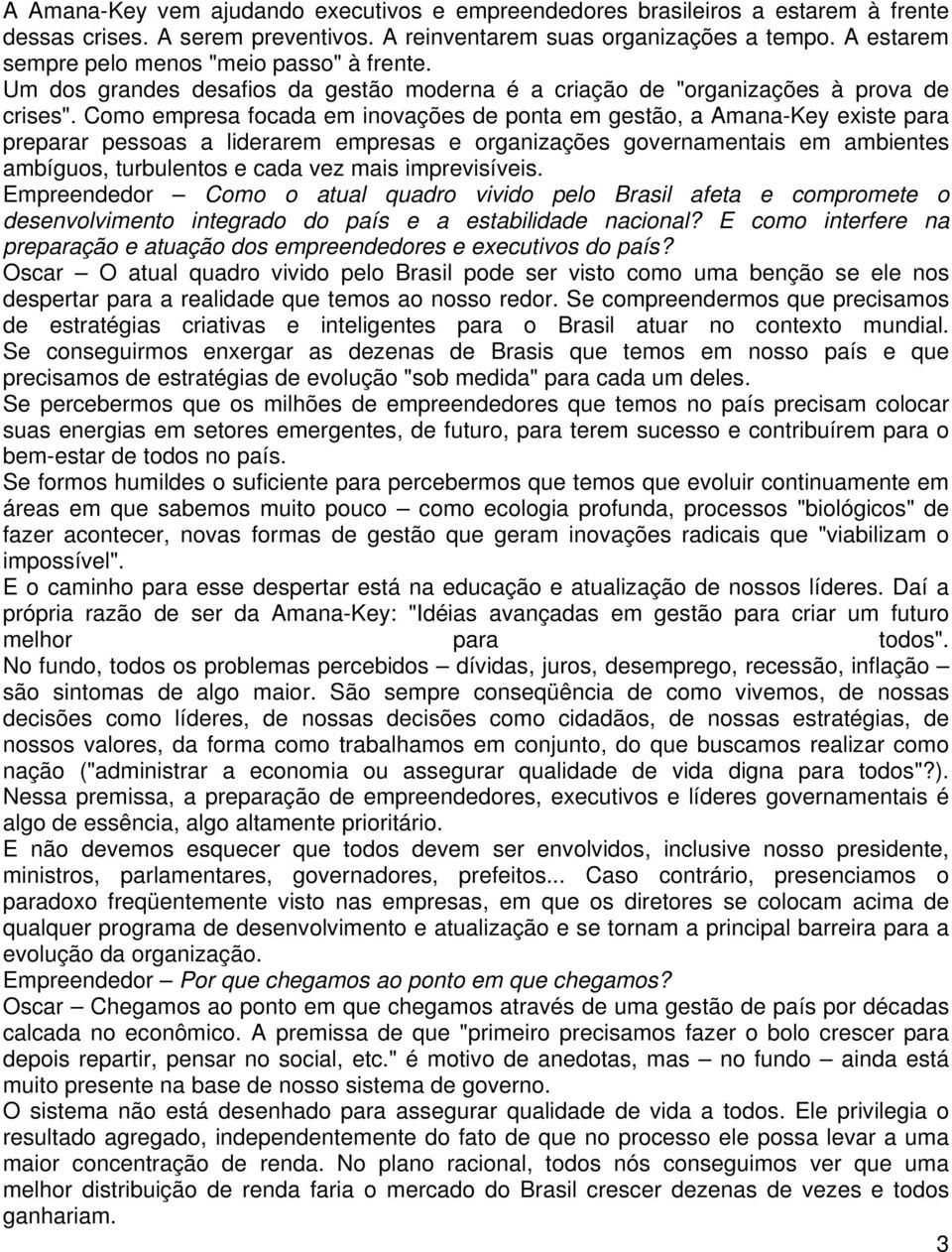 Como empresa focada em inovações de ponta em gestão, a Amana-Key existe para preparar pessoas a liderarem empresas e organizações governamentais em ambientes ambíguos, turbulentos e cada vez mais