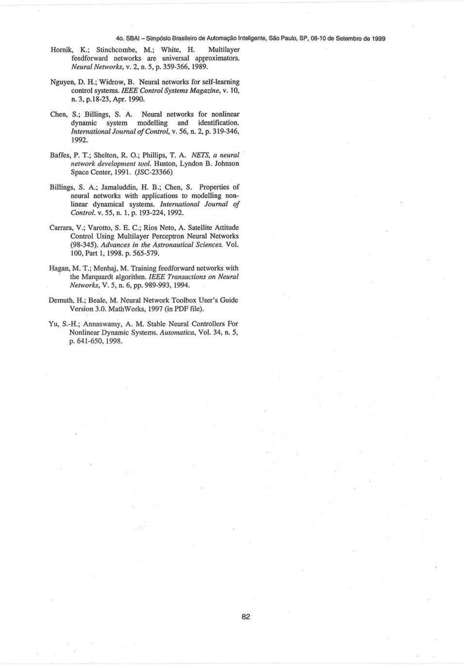 ; Billings, S. A Neural networks for nonlinear dynamic system modelling and identification. Intemational Joumal ofcontrol, v. 56, n. 2, p. 319-346, 1992. Baffes, P. T.; Shelton, R. O.; Phillips, T. A. NETS, a neural.