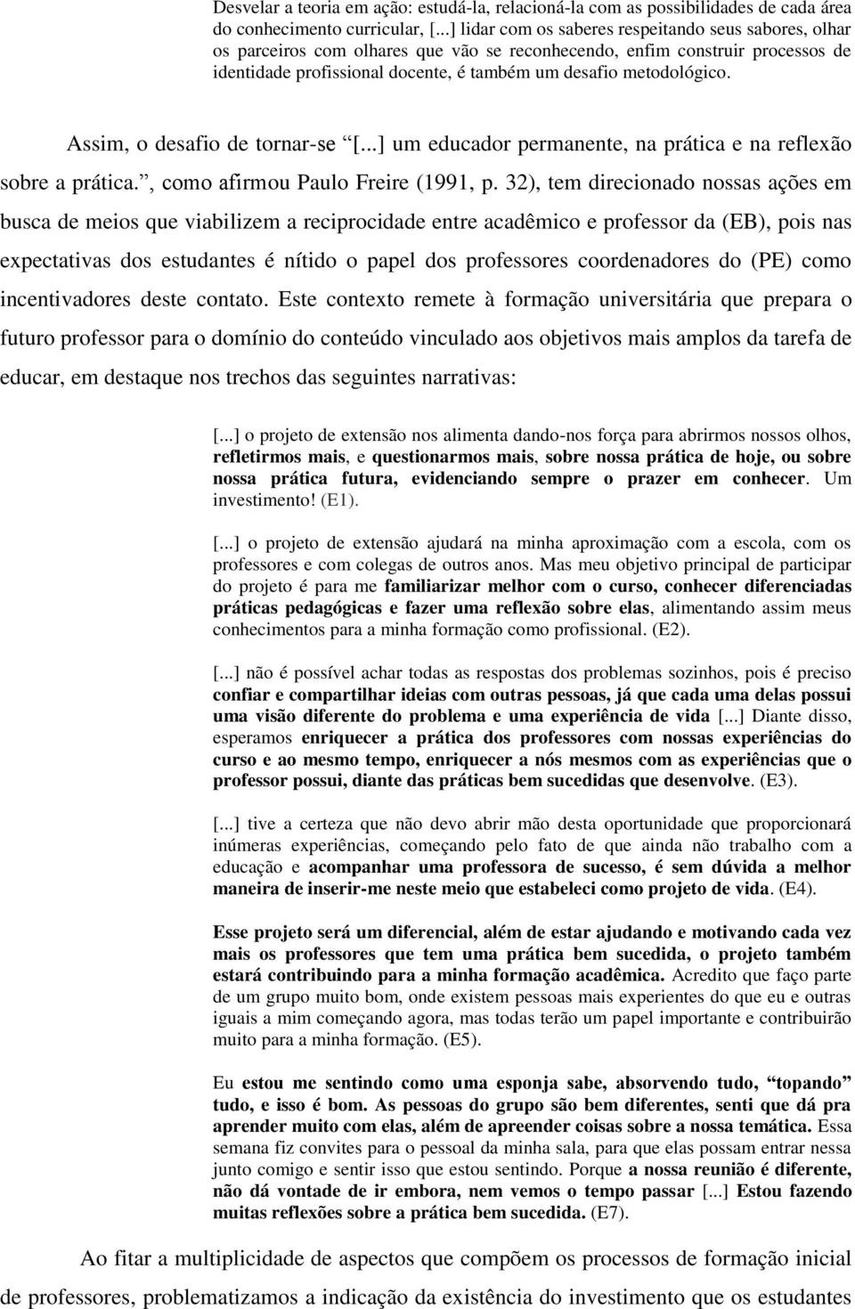 Assim, o desafio de tornar-se [...] um educador permanente, na prática e na reflexão sobre a prática., como afirmou Paulo Freire (1991, p.