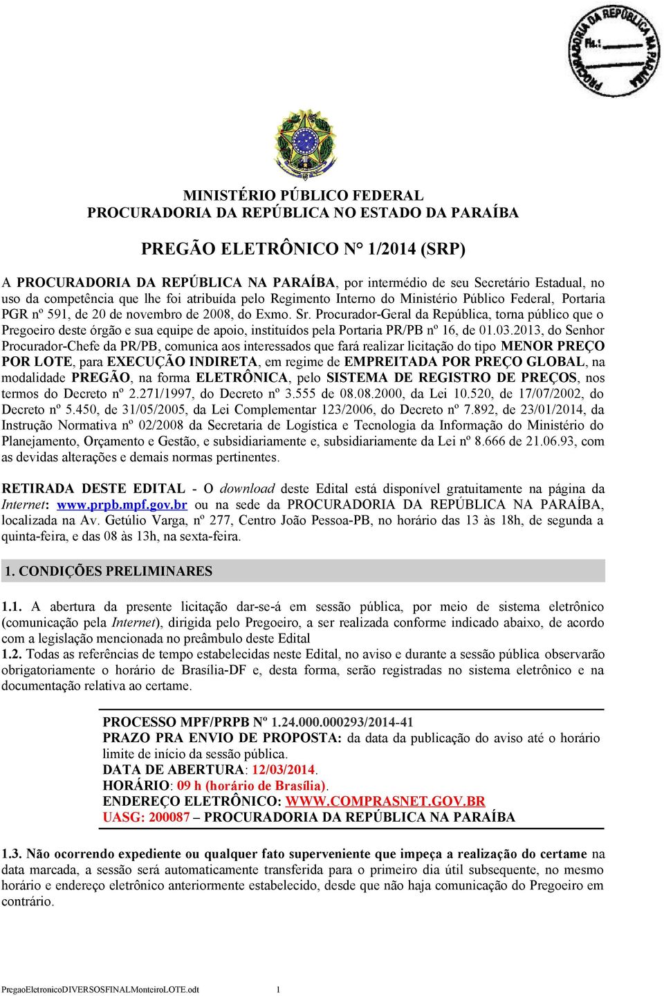 Procurador-Geral da República, torna público que o Pregoeiro deste órgão e sua equipe de apoio, instituídos pela Portaria PR/PB nº 16, de 01.03.