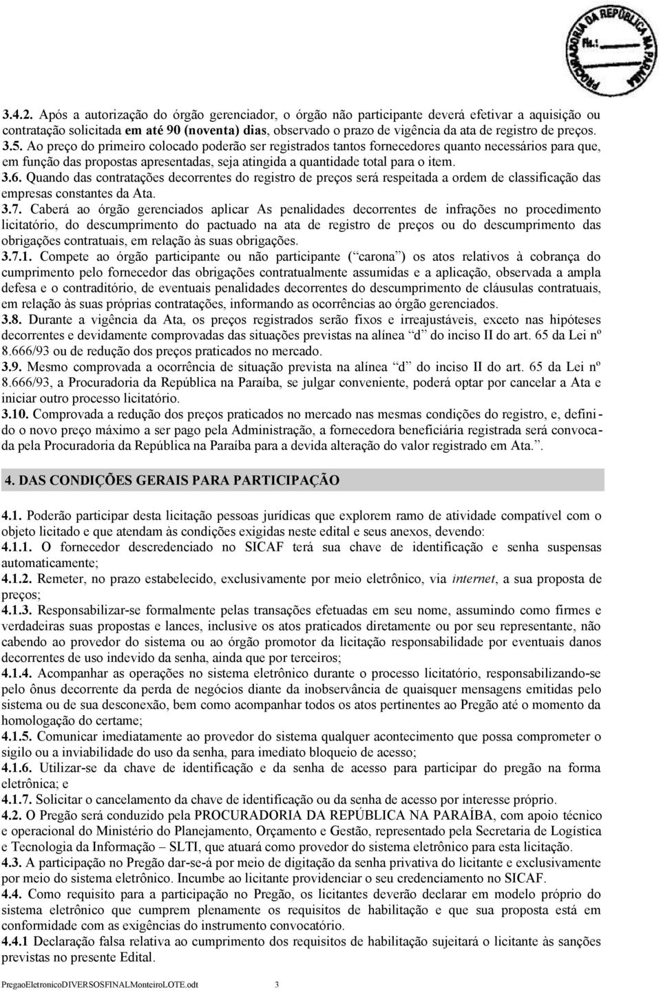 preços. 3.5. Ao preço do primeiro colocado poderão ser registrados tantos fornecedores quanto necessários para que, em função das propostas apresentadas, seja atingida a quantidade total para o item.