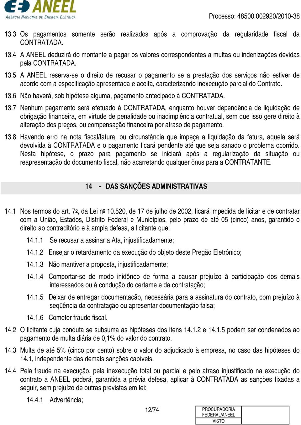 5 A ANEEL reserva-se o direito de recusar o pagamento se a prestação dos serviços não estiver de acordo com a especificação apresentada e aceita, caracterizando inexecução parcial do Contrato. 13.