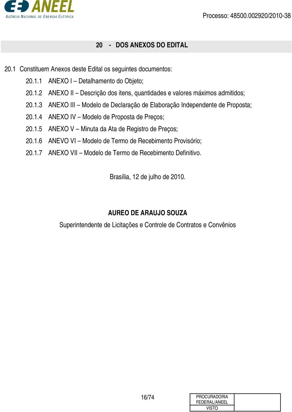 1.6 ANEVO VI Modelo de Termo de Recebimento Provisório; 20.1.7 ANEXO VII Modelo de Termo de Recebimento Definitivo. Brasília, 12 de julho de 2010.