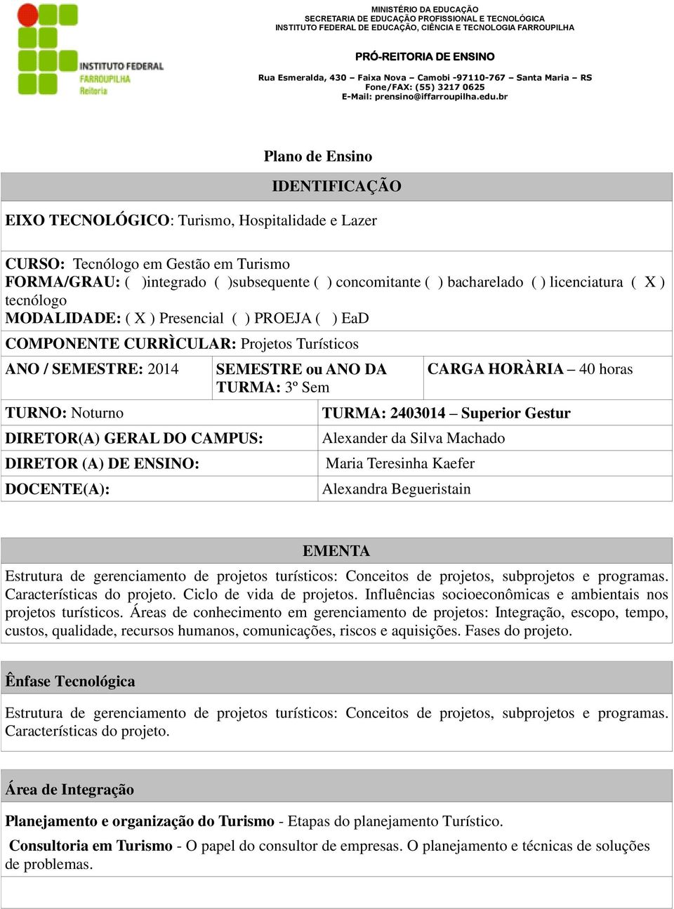 ENSINO: DOCENTE(A): SEMESTRE ou ANO DA TURMA: 3º Sem CARGA HORÀRIA 40 horas TURMA: 2403014 Superior Gestur Alexander da Silva Machado Maria Teresinha Kaefer Alexandra Begueristain EMENTA Estrutura de