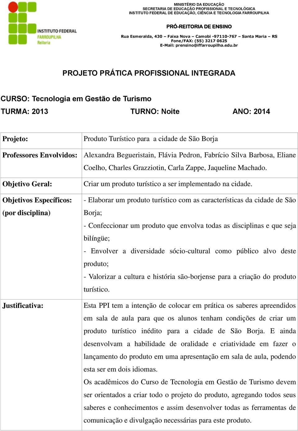 Objetivo Geral: Objetivos Específicos: (por disciplina) Justificativa: Criar um produto turístico a ser implementado na cidade.