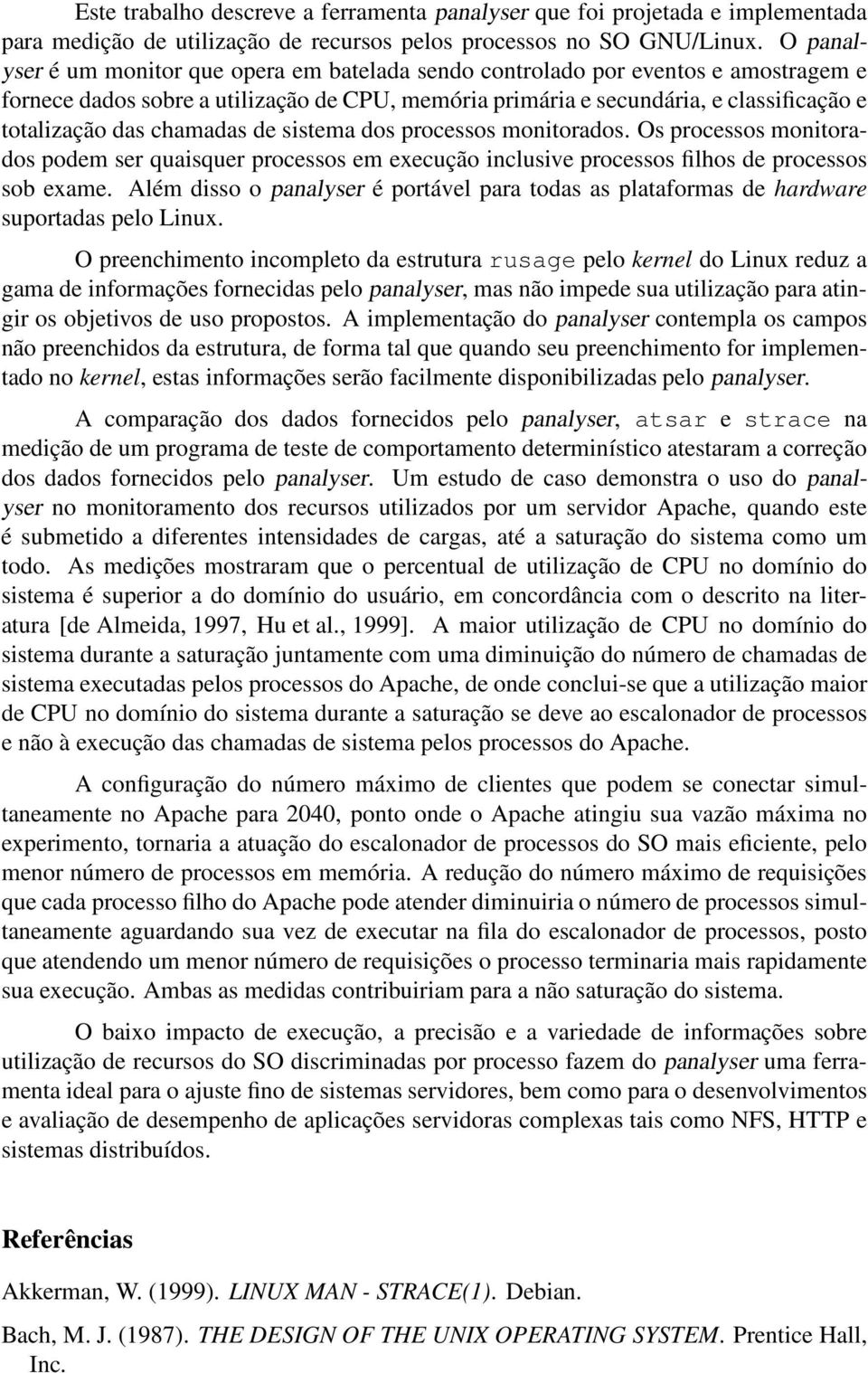 chamadas de sistema dos processos monitorados. Os processos monitorados podem ser quaisquer processos em execução inclusive processos filhos de processos sob exame.