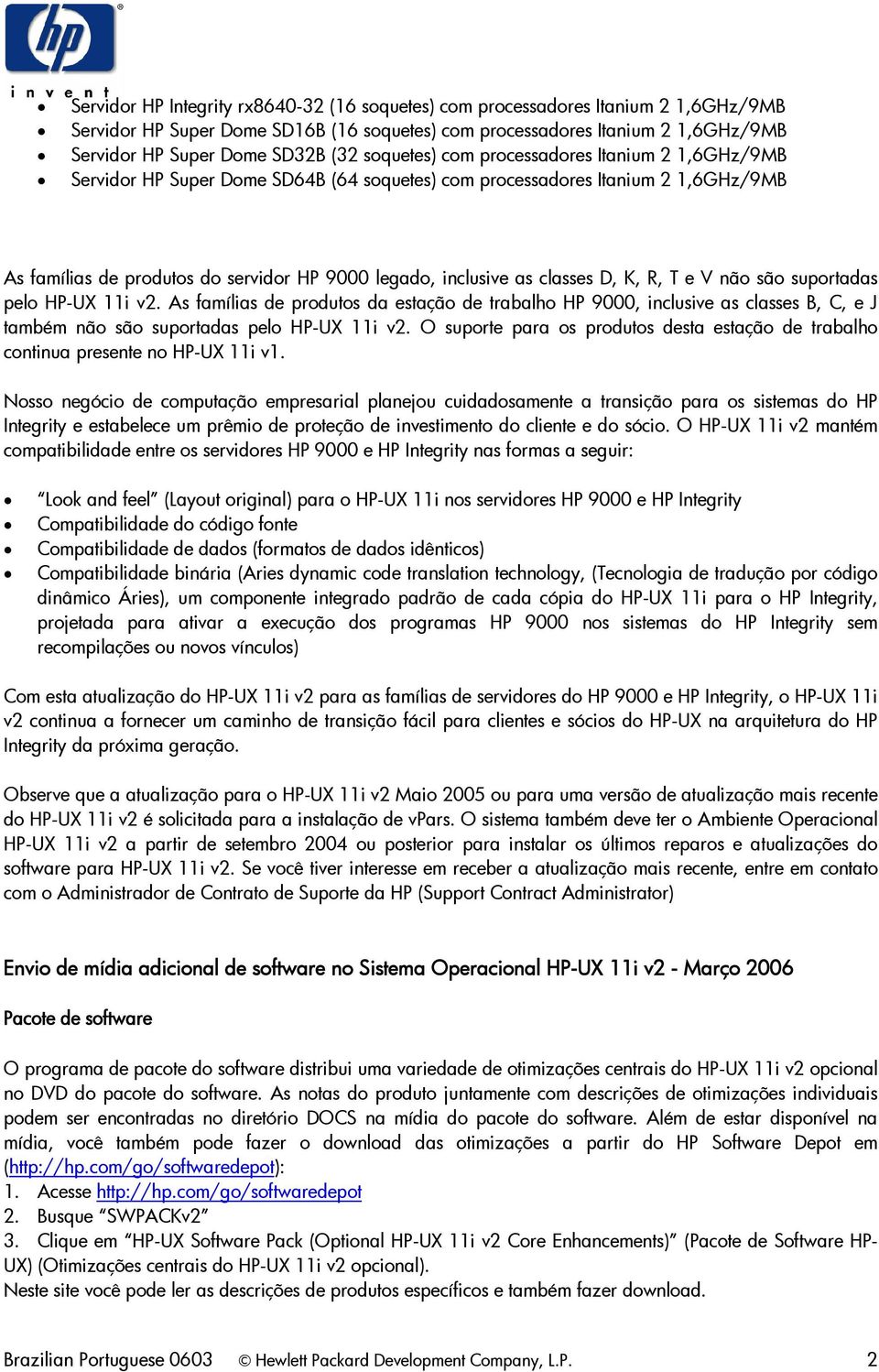 classes D, K, R, T e V não são suportadas pelo HP-UX 11i v2. As famílias de produtos da estação de trabalho HP 9000, inclusive as classes B, C, e J também não são suportadas pelo HP-UX 11i v2.