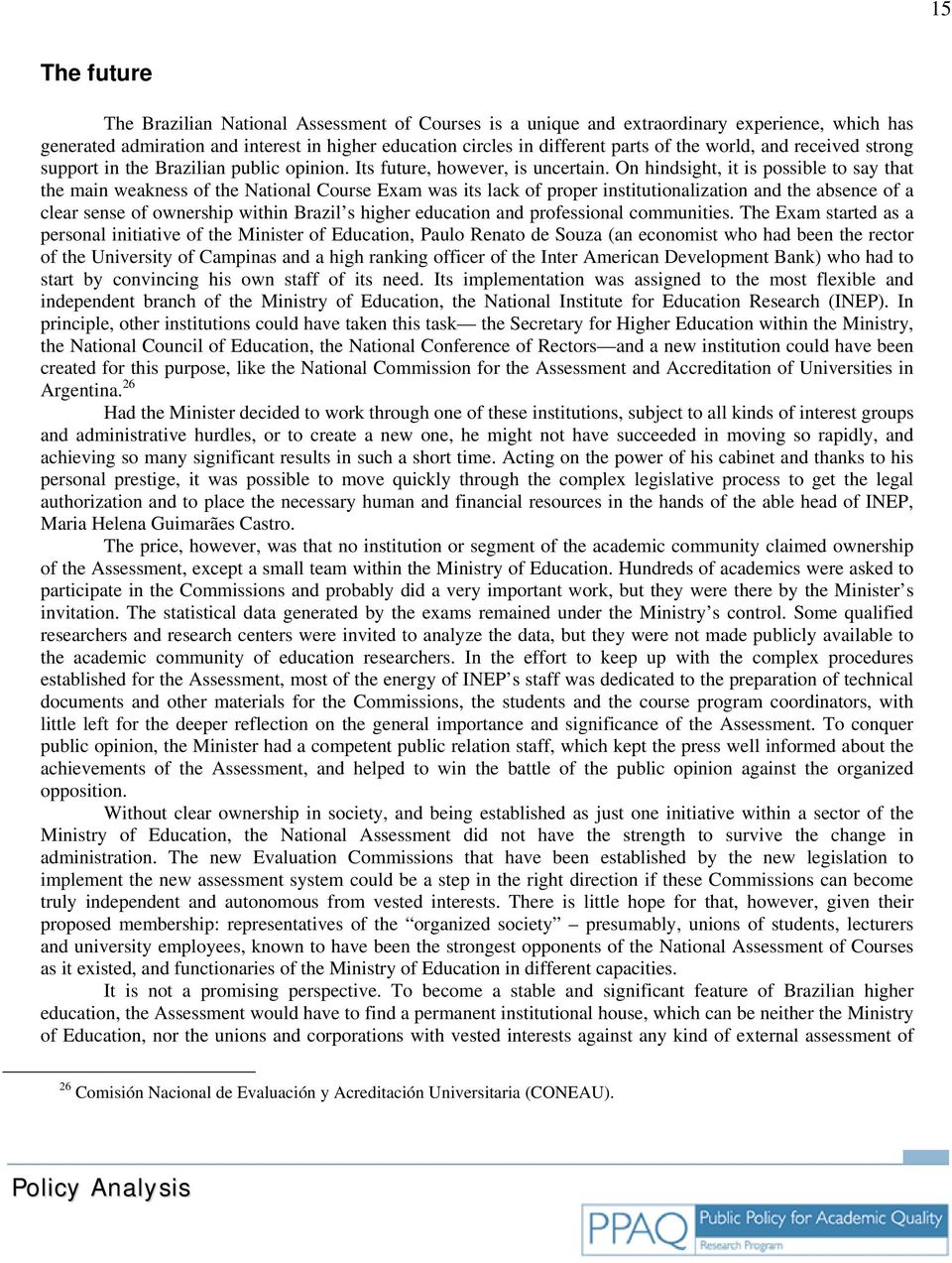 On hindsight, it is possible to say that the main weakness of the National Course Exam was its lack of proper institutionalization and the absence of a clear sense of ownership within Brazil s higher