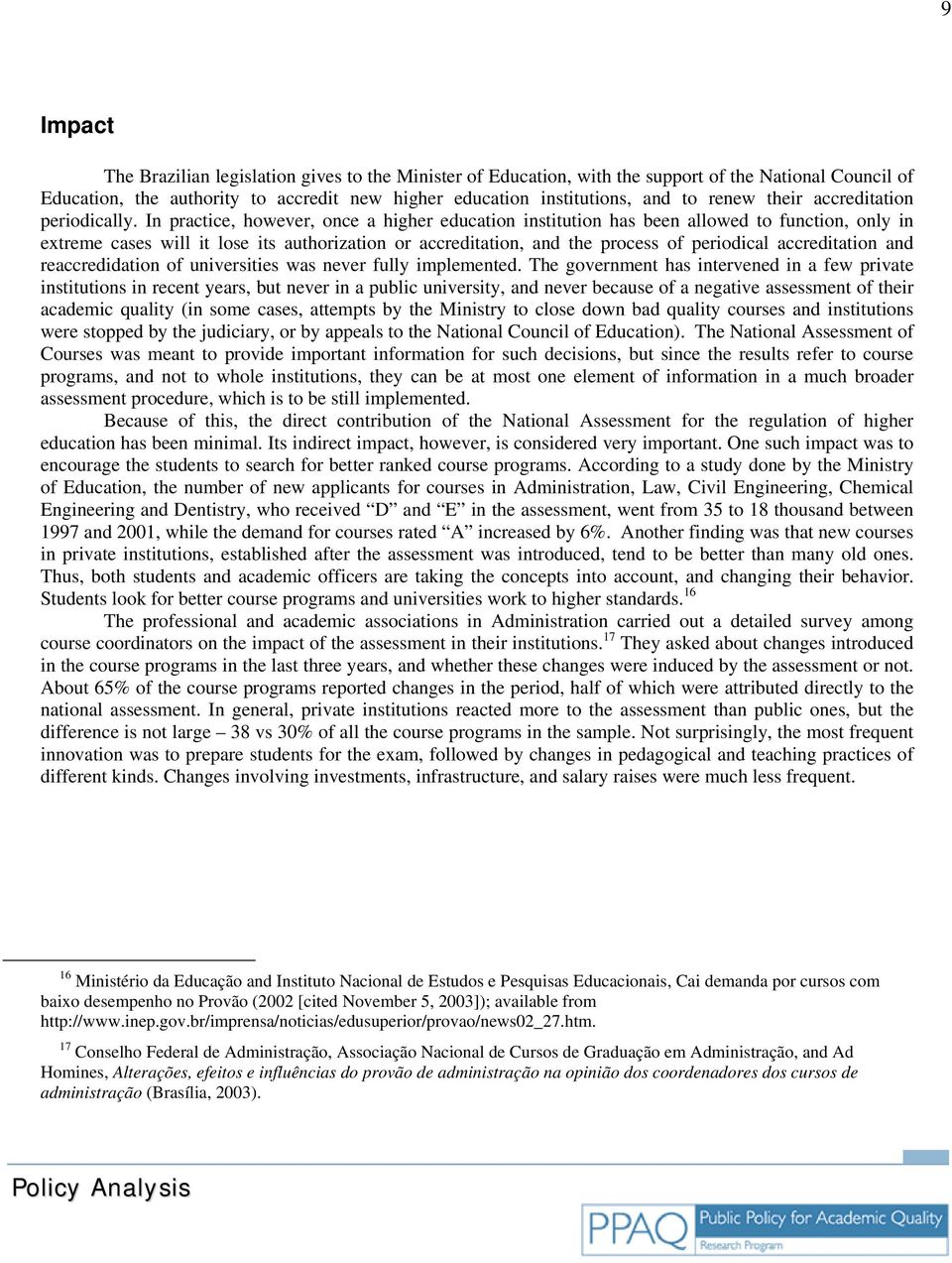 In practice, however, once a higher education institution has been allowed to function, only in extreme cases will it lose its authorization or accreditation, and the process of periodical