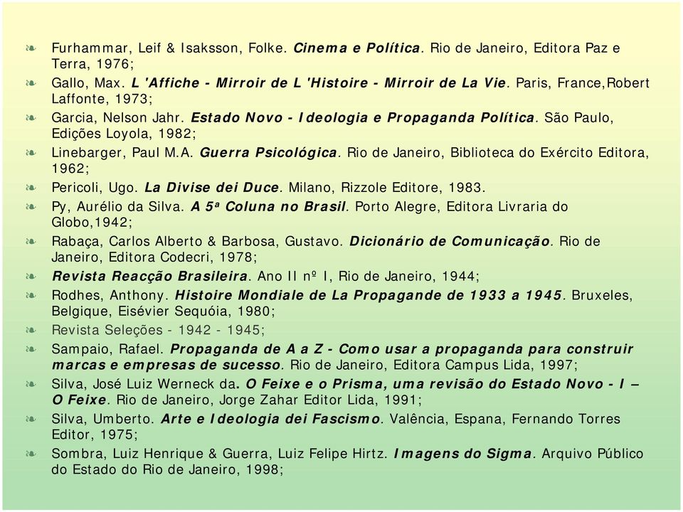 Rio de Janeiro, Biblioteca do Exército Editora, 1962; Pericoli, Ugo. La Divise dei Duce. Milano, Rizzole Editore, 1983. Py, Aurélio da Silva. A 5 a Coluna no Brasil.