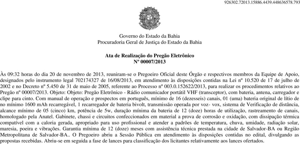 Oficial deste Órgão e respectivos membros da Equipe de Apoio, designados pelo instrumento legal 702174327 de 16/08/2013, em atendimento às disposições contidas na Lei nº 10.