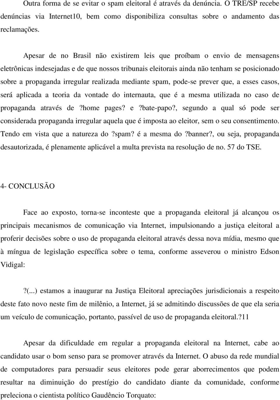 realizada mediante spam, pode-se prever que, a esses casos, será aplicada a teoria da vontade do internauta, que é a mesma utilizada no caso de propaganda através de?home pages? e?bate-papo?