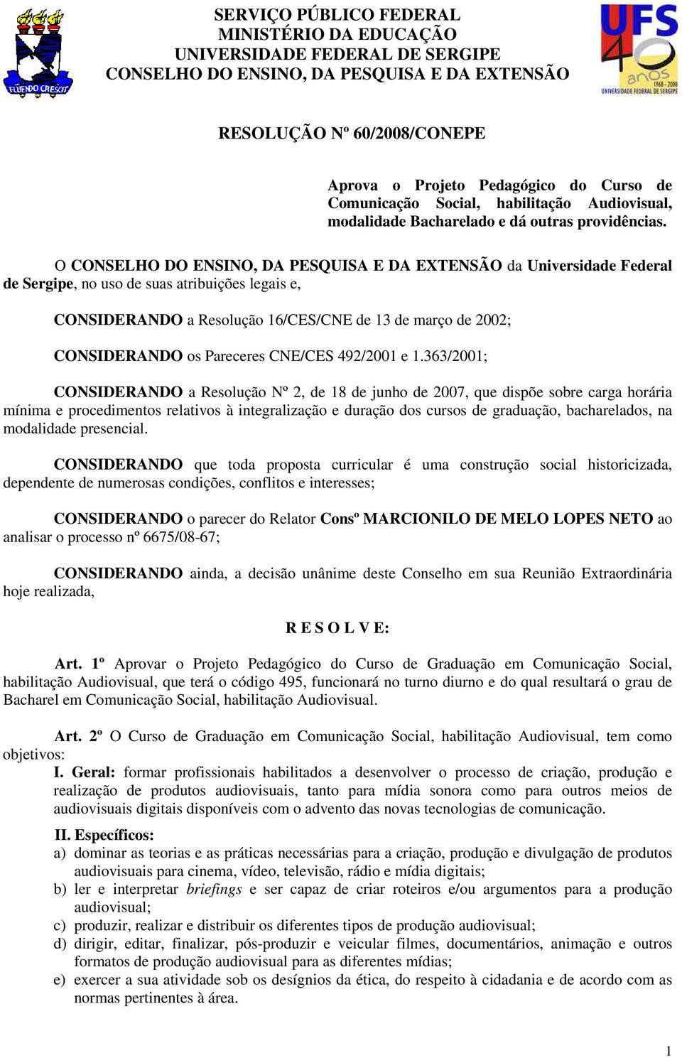 O CONSELHO DO ENSINO, DA PESQUISA E DA EXTENSÃO da Universidade Federal de Sergipe, no uso de suas atribuições legais e, CONSIDERANDO a Resolução 16/CES/CNE de 13 de março de 2002; CONSIDERANDO os