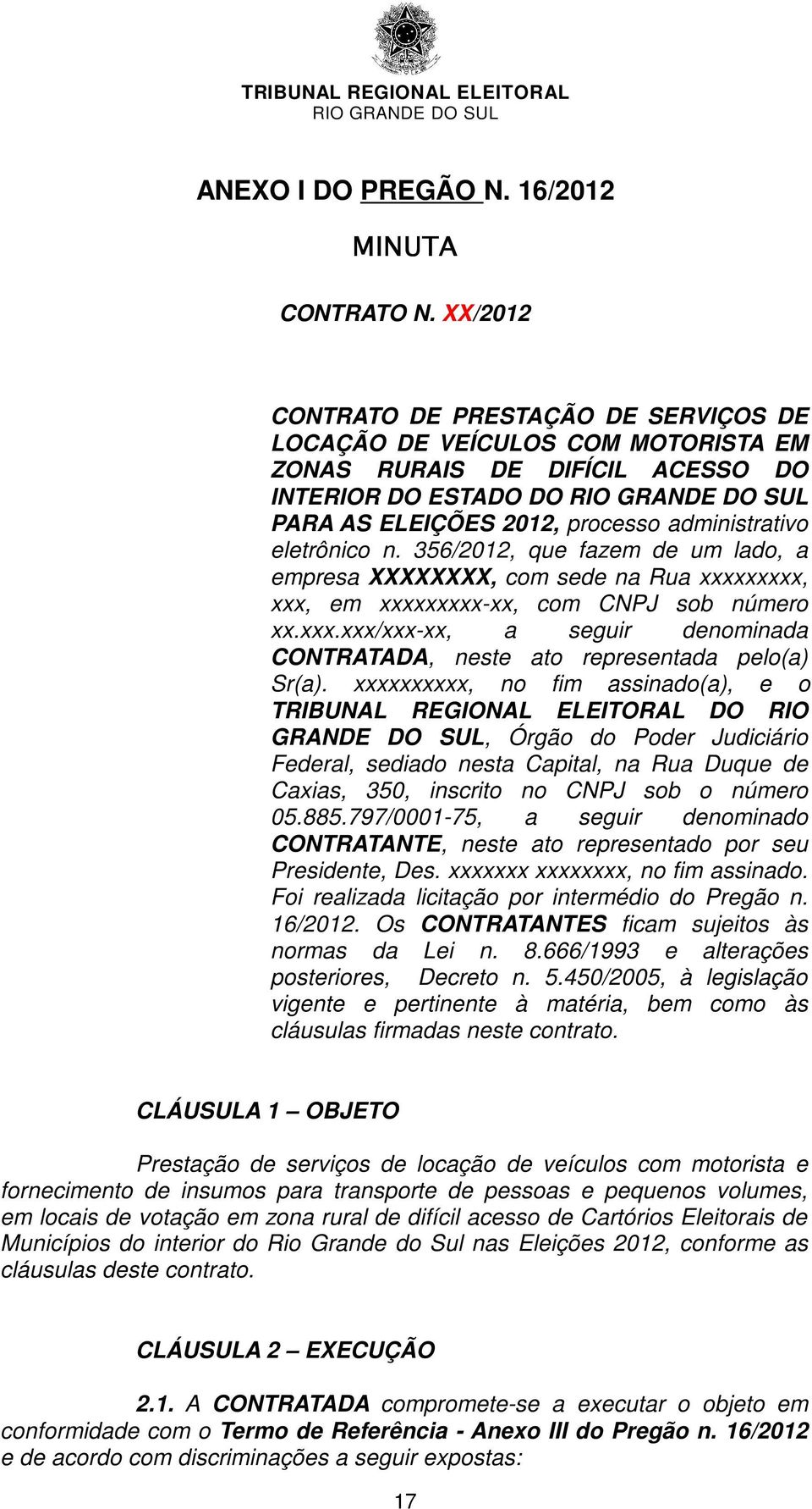 356/2012, que fazem de um lado, a empresa XXXXXXXX, com sede na Rua xxxxxxxxx, xxx, em xxxxxxxxx-xx, com CNPJ sob número xx.xxx.xxx/xxx-xx, a seguir denominada CONTRATADA, neste ato representada pelo(a) Sr(a).