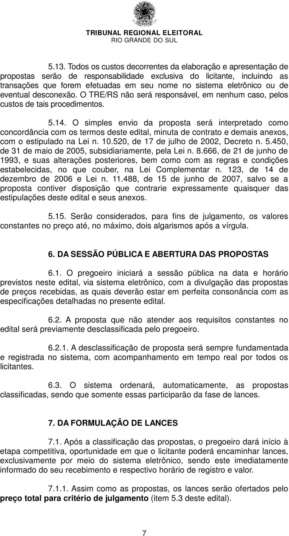 O simples envio da proposta será interpretado como concordância com os termos deste edital, minuta de contrato e demais anexos, com o estipulado na Lei n. 10.520, de 17 de julho de 2002, Decreto n. 5.