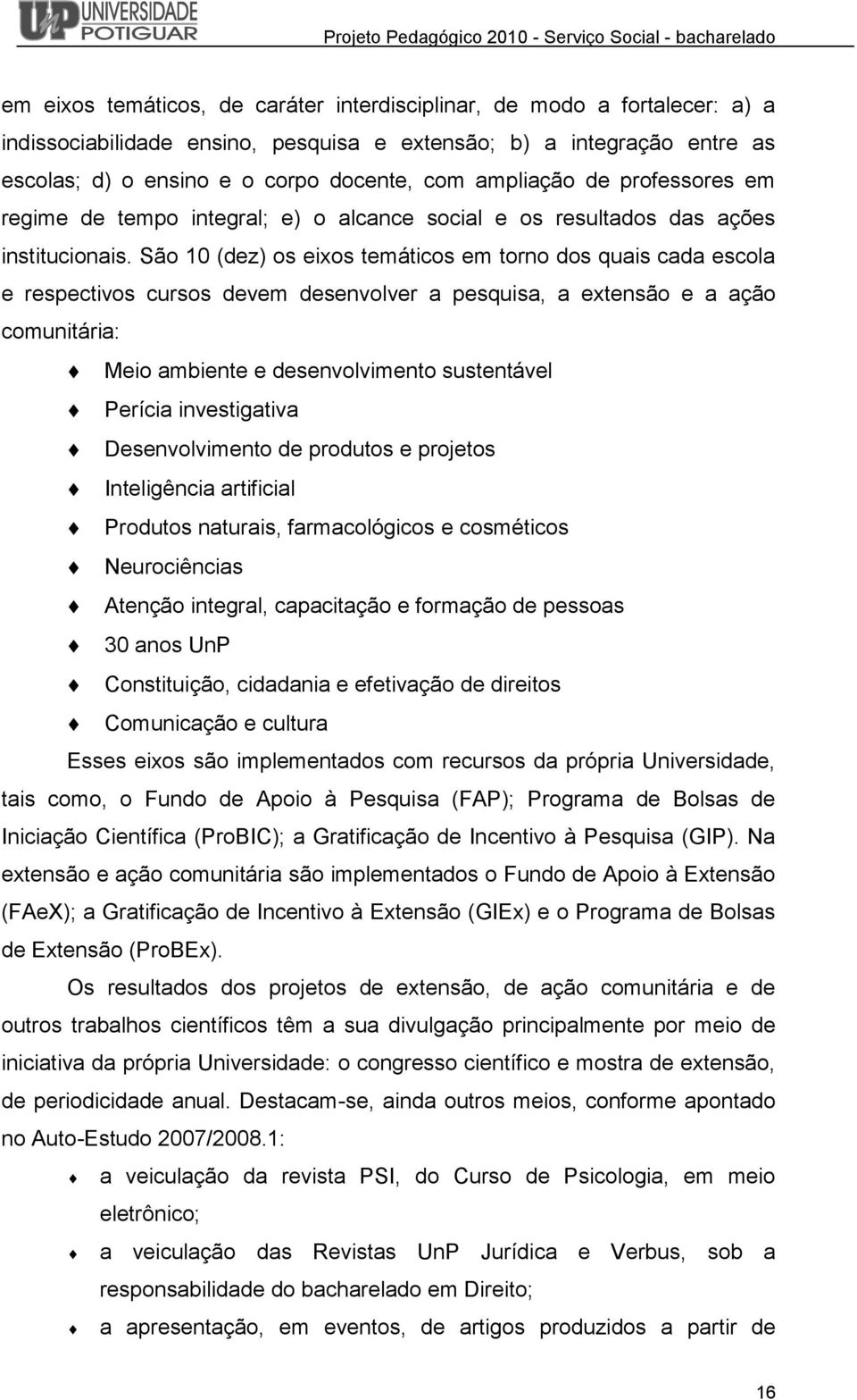 São 10 (dez) os eixos temáticos em torno dos quais cada escola e respectivos cursos devem desenvolver a pesquisa, a extensão e a ação comunitária: Meio ambiente e desenvolvimento sustentável Perícia