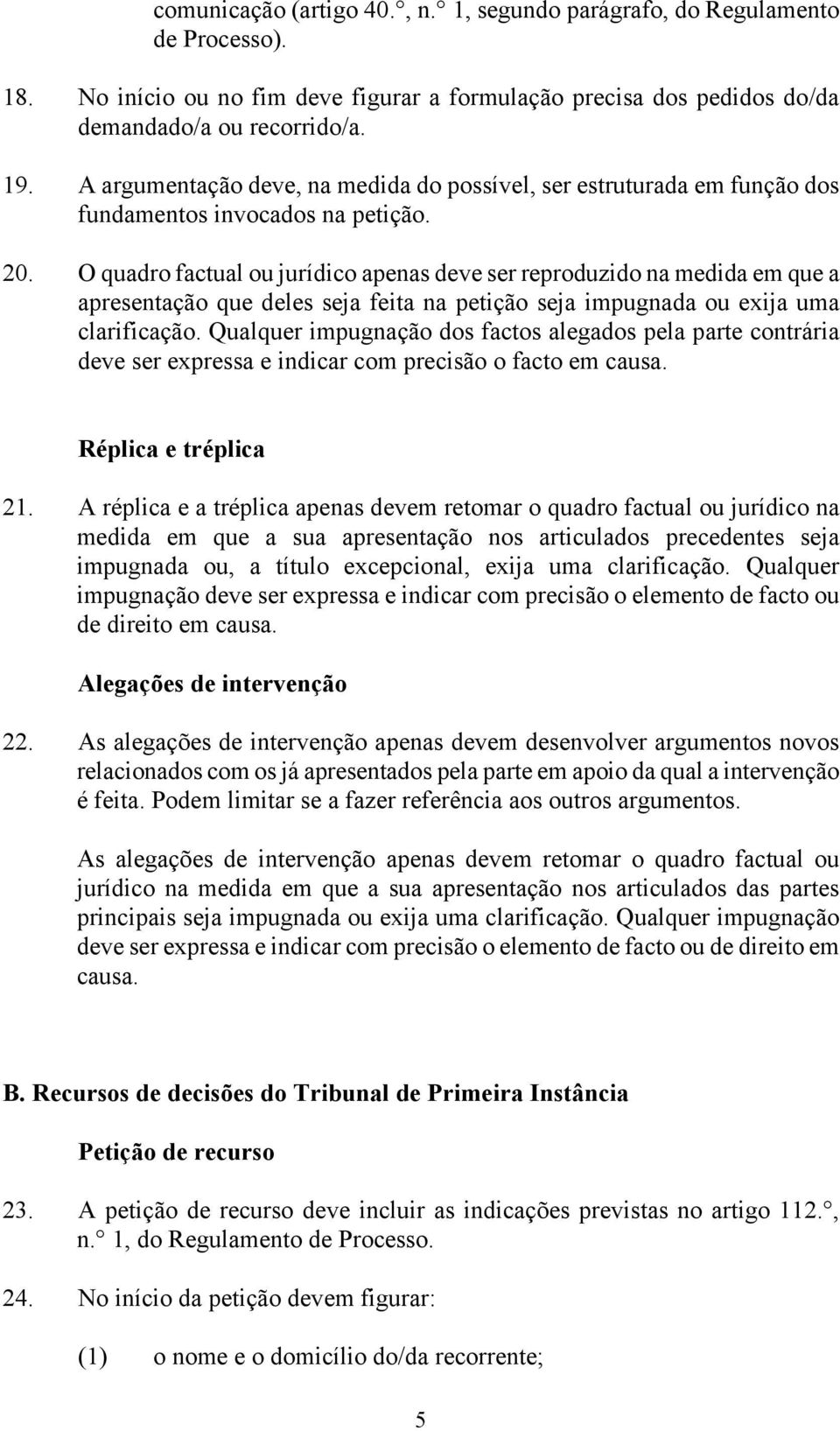 O quadro factual ou jurídico apenas deve ser reproduzido na medida em que a apresentação que deles seja feita na petição seja impugnada ou exija uma clarificação.