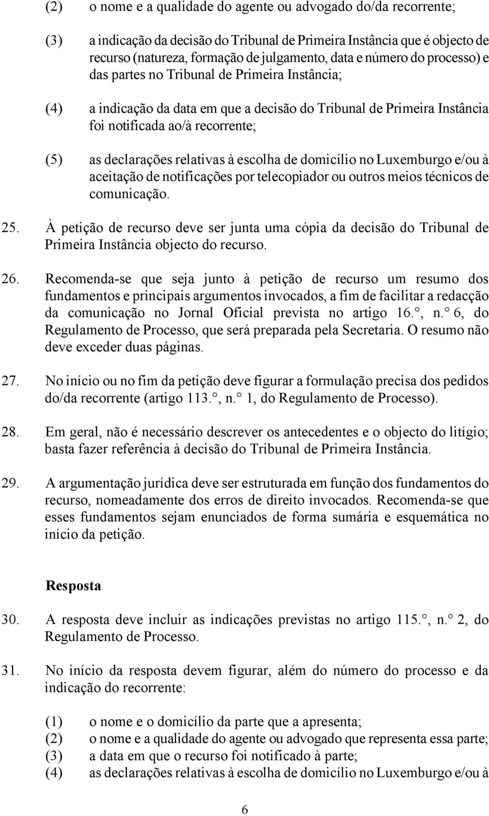 escolha de domicílio no Luxemburgo e/ou à aceitação de notificações por telecopiador ou outros meios técnicos de comunicação. 25.