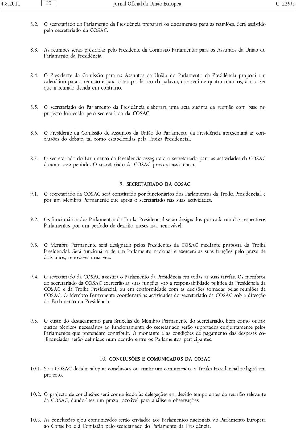 O Presidente da Comissão para os Assuntos da União do Parlamento da Presidência proporá um calendário para a reunião e para o tempo de uso da palavra, que será de quatro minutos, a não ser que a