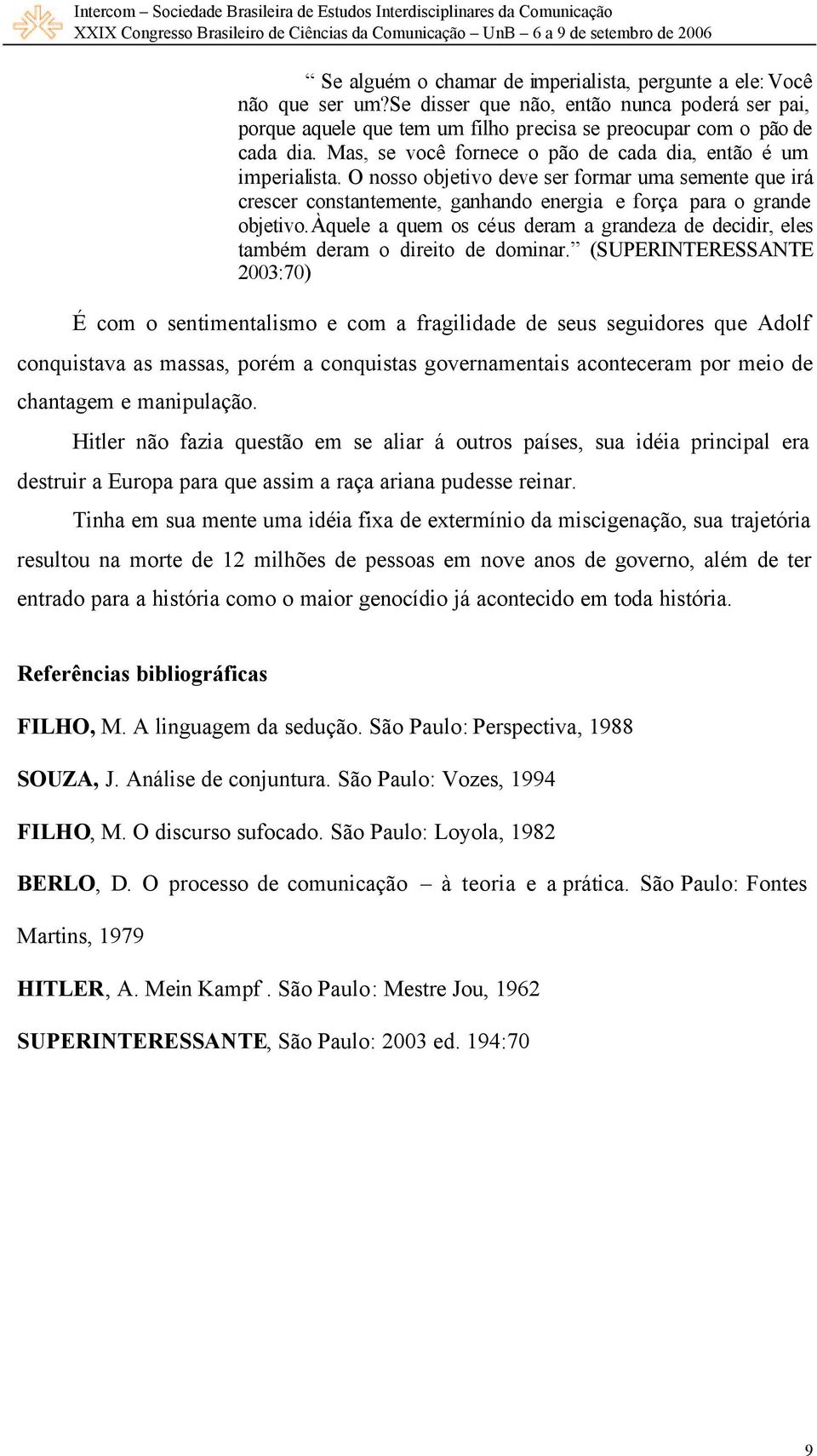 àquele a quem os céus deram a grandeza de decidir, eles também deram o direito de dominar.