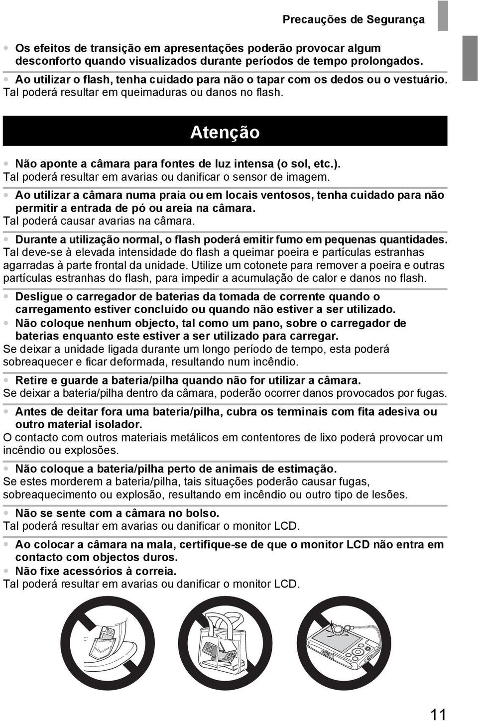 Atenção Não aponte a câmara para fontes de luz intensa (o sol, etc.). Tal poderá resultar em avarias ou danificar o sensor de imagem.